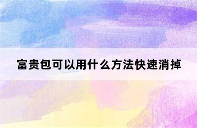 富贵包可以用什么方法快速消掉