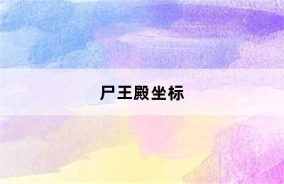 尸王殿坐标