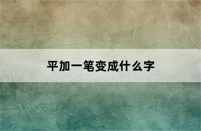 平加一笔变成什么字