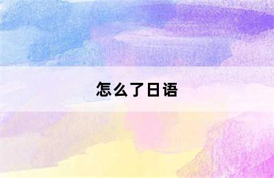 怎么了日语