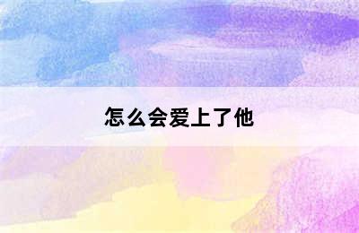 怎么会爱上了他