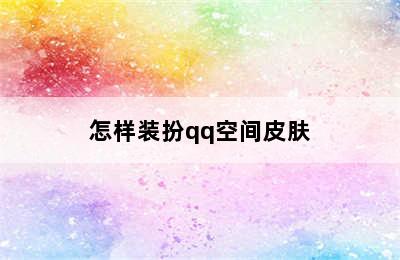 怎样装扮qq空间皮肤