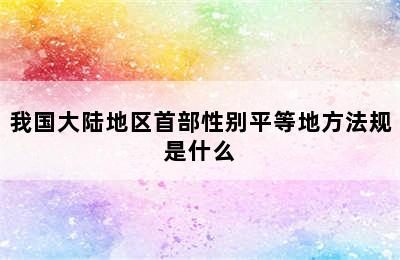 我国大陆地区首部性别平等地方法规是什么