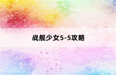 战舰少女5-5攻略