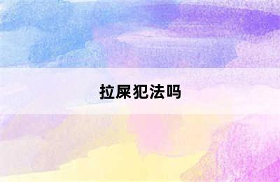 拉屎犯法吗