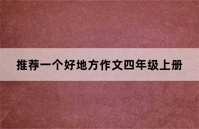 推荐一个好地方作文四年级上册