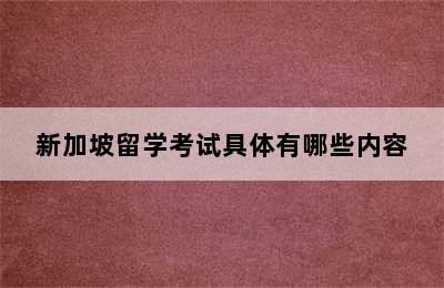 新加坡留学考试具体有哪些内容