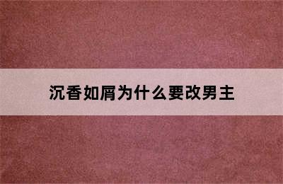 沉香如屑为什么要改男主