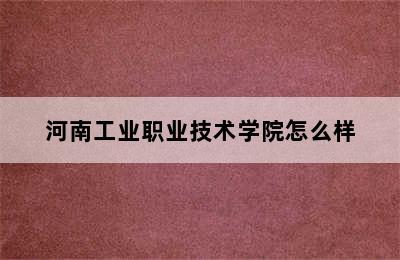 河南工业职业技术学院怎么样