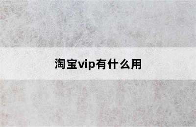 淘宝vip有什么用