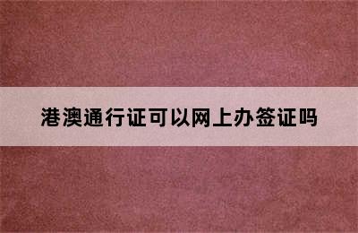 港澳通行证可以网上办签证吗