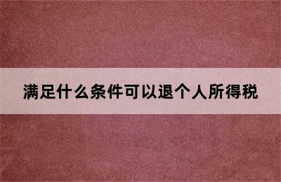 满足什么条件可以退个人所得税