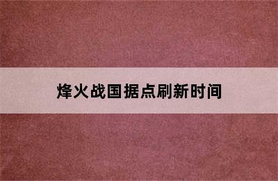 烽火战国据点刷新时间