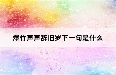 爆竹声声辞旧岁下一句是什么