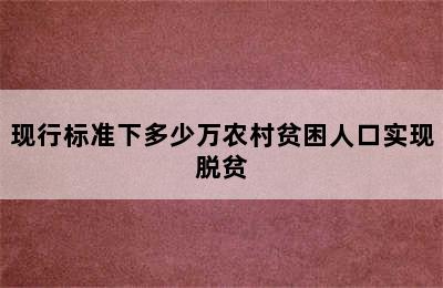 现行标准下多少万农村贫困人口实现脱贫