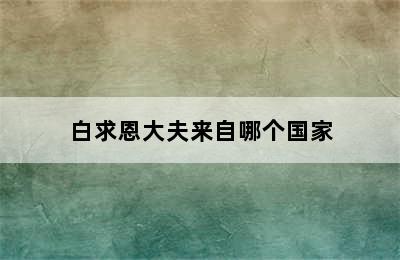 白求恩大夫来自哪个国家