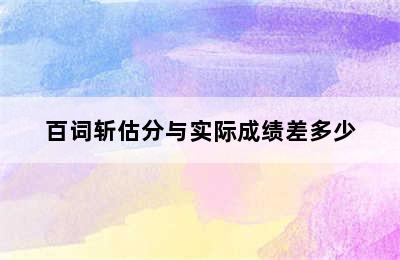 百词斩估分与实际成绩差多少