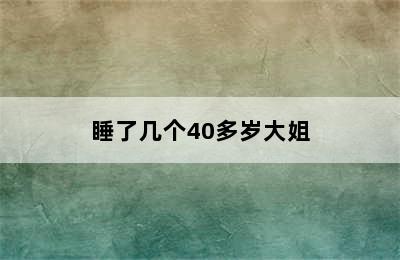 睡了几个40多岁大姐