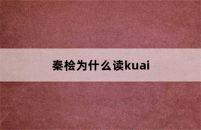 秦桧为什么读kuai