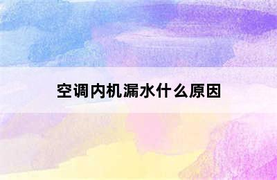 空调内机漏水什么原因