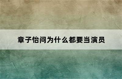 章子怡问为什么都要当演员