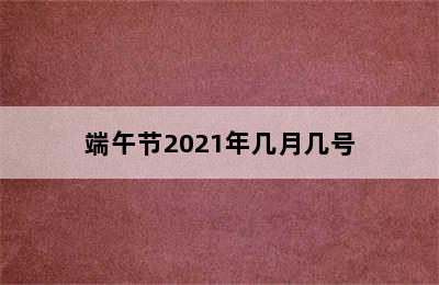 端午节2021年几月几号