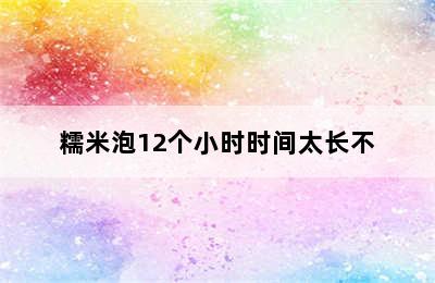 糯米泡12个小时时间太长不