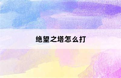 绝望之塔怎么打