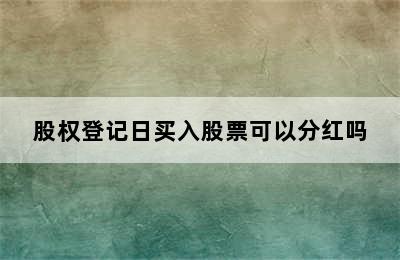 股权登记日买入股票可以分红吗