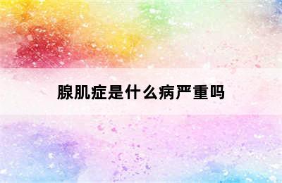 腺肌症是什么病严重吗