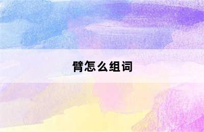 臂怎么组词