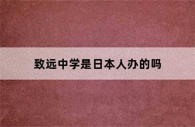 致远中学是日本人办的吗