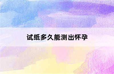 试纸多久能测出怀孕