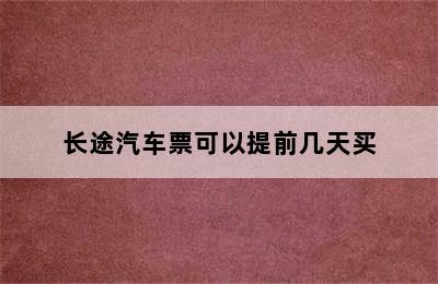 长途汽车票可以提前几天买