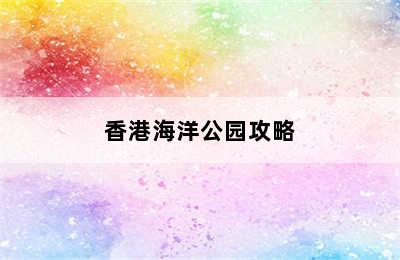 香港海洋公园攻略