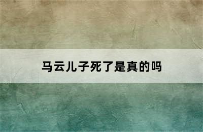 马云儿子死了是真的吗