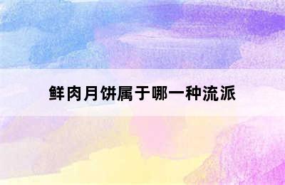 鲜肉月饼属于哪一种流派